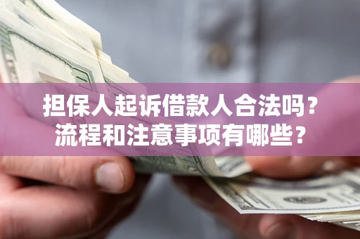济南担保人起诉借款人合法吗？流程和注意事项有哪些？