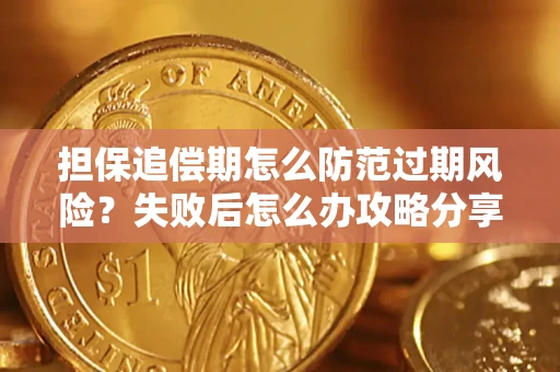 济南担保追偿期怎么防范过期风险？失败后怎么办攻略分享