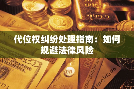 济南代位权纠纷处理指南：如何规避法律风险