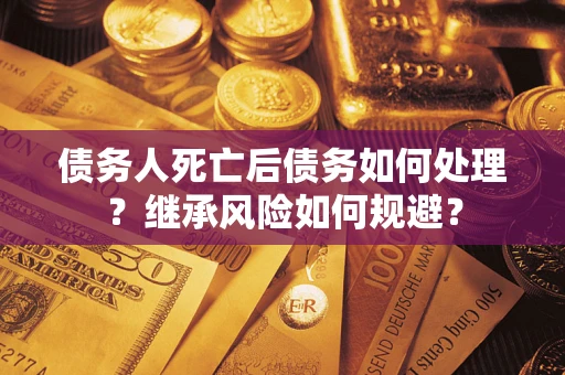 济南债务人死亡后债务如何处理？继承风险如何规避？