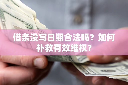 济南借条没写日期合法吗？如何补救有效维权？