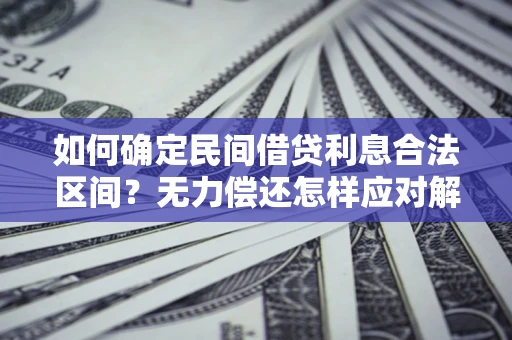 济南如何确定民间借贷利息合法区间？无力偿还怎样应对解决法门？