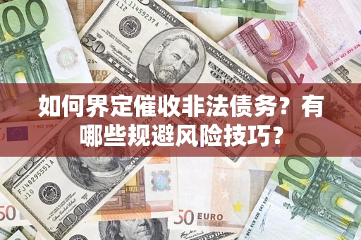 济南如何界定催收非法债务？有哪些规避风险技巧？