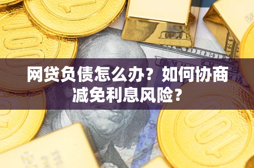 济南网贷负债怎么办？如何协商减免利息风险？