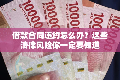 济南借款合同违约怎么办？这些法律风险你一定要知道