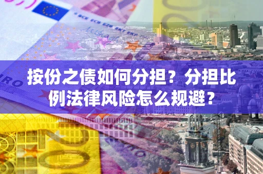 济南按份之债如何分担？分担比例法律风险怎么规避？