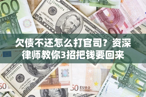 济南欠债不还怎么打官司？资深律师教你3招把钱要回来
