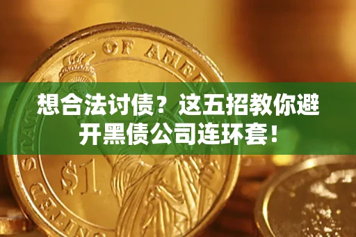 济南想合法讨债？这五招教你避开黑债公司连环套！