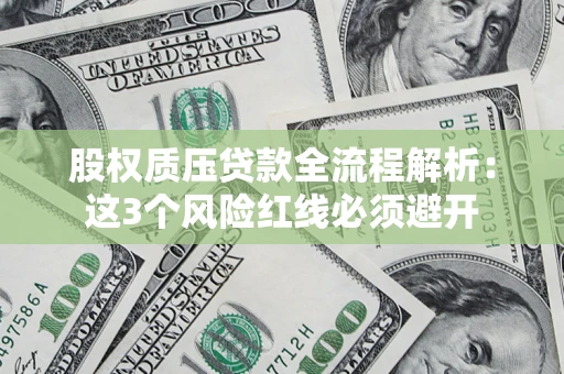 济南股权质压贷款全流程解析：这3个风险红线必须避开
