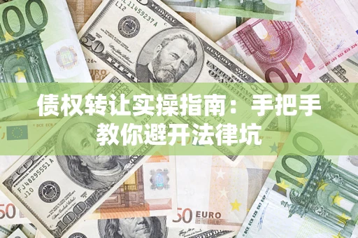 济南债权转让实操指南：手把手教你避开法律坑