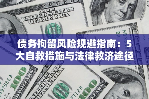 济南债务拘留风险规避指南：5大自救措施与法律救济途径