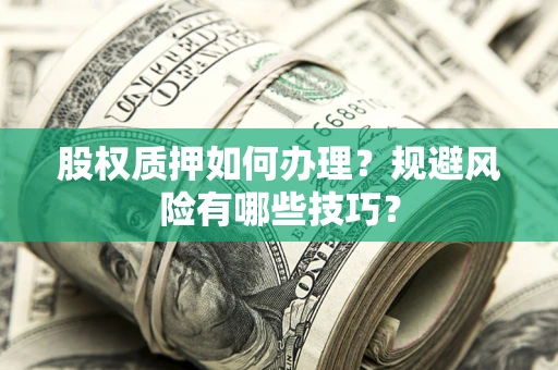 济南股权质押如何办理？规避风险有哪些技巧？
