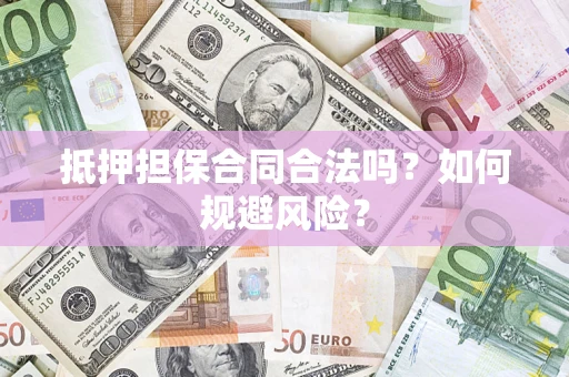 济南抵押担保合同合法吗？如何规避风险？