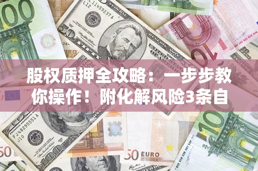 济南股权质押全攻略：一步步教你操作！附化解风险3条自救法则