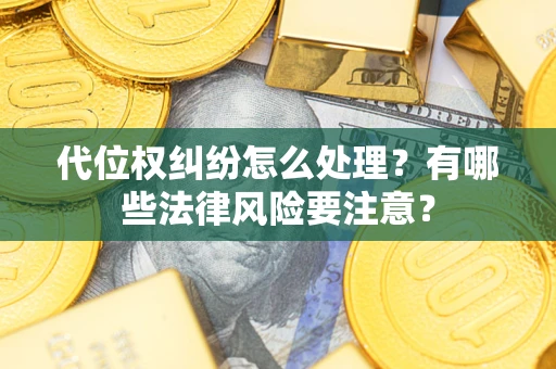 济南代位权纠纷怎么处理？有哪些法律风险要注意？