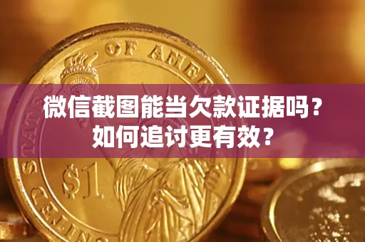济南微信截图能当欠款证据吗？如何追讨更有效？
