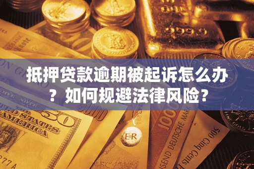 济南抵押贷款逾期被起诉怎么办？如何规避法律风险？