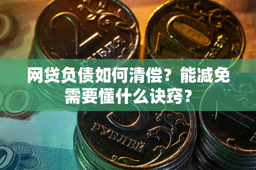 济南网贷负债如何清偿？能减免需要懂什么诀窍？