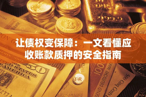 济南让债权变保障：一文看懂应收账款质押的安全指南