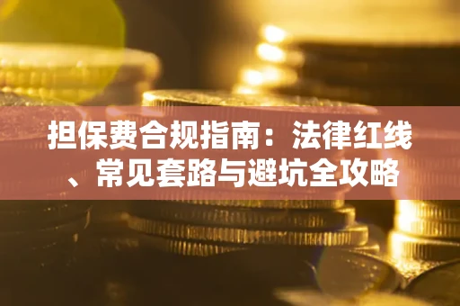 济南担保费合规指南：法律红线、常见套路与避坑全攻略