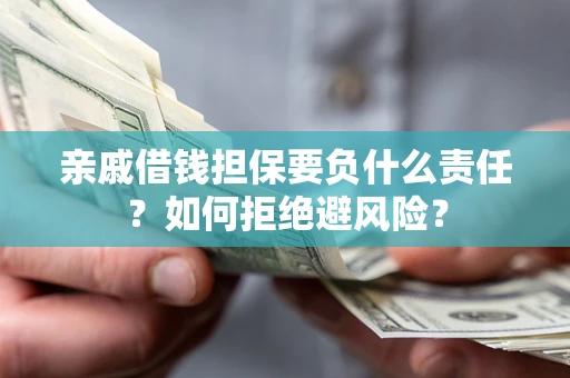 济南亲戚借钱担保要负什么责任？如何拒绝避风险？