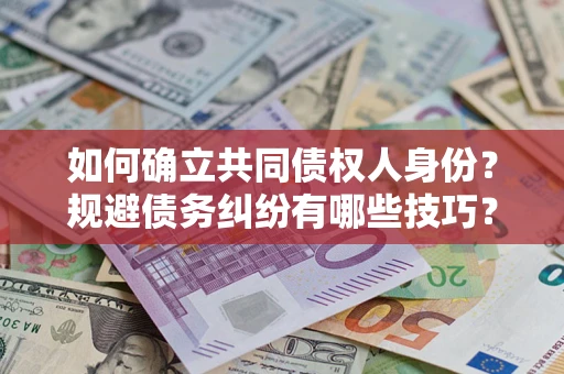 济南如何确立共同债权人身份？规避债务纠纷有哪些技巧？