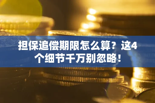 济南担保追偿期限怎么算?这4个细节千万别忽略! 济南担保追偿期限怎么算?这4个细节千万别忽略!