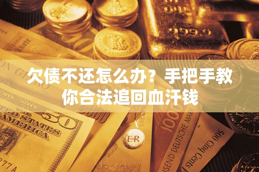 济南欠债不还怎么办?手把手教你合法追回血汗钱 济南欠债不还怎么办?手把手教你合法追回血汗钱