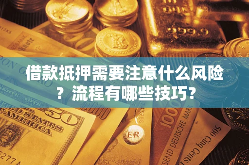 济南借款抵押需要注意什么风险？流程有哪些技巧？