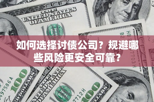 济南如何选择讨债公司？规避哪些风险更安全可靠？