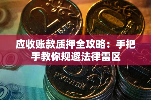 济南应收账款质押全攻略：手把手教你规避法律雷区