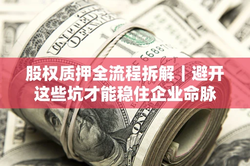 济南股权质押全流程拆解｜避开这些坑才能稳住企业命脉