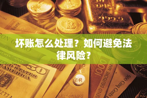济南坏账怎么处理？如何避免法律风险？