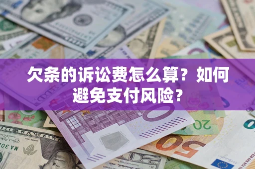 济南欠条的诉讼费怎么算？如何避免支付风险？