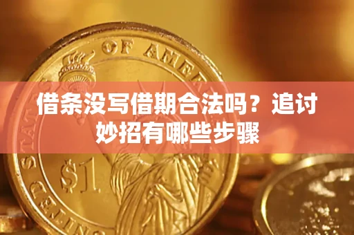 济南借条没写借期合法吗？追讨妙招有哪些步骤