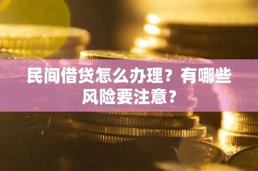 济南民间借贷怎么办理？有哪些风险要注意？