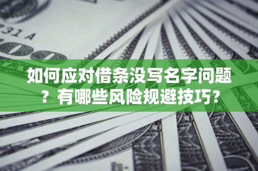 济南如何应对借条没写名字问题？有哪些风险规避技巧？