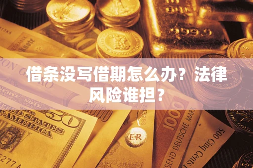 济南借条没写借期怎么办？法律风险谁担？